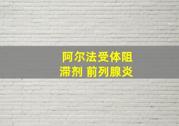 阿尔法受体阻滞剂 前列腺炎